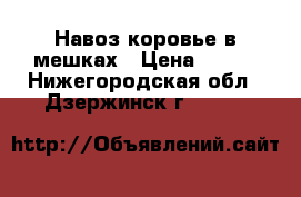 Навоз коровье в мешках › Цена ­ 100 - Нижегородская обл., Дзержинск г.  »    